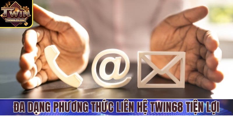 Liên Hệ Twin68 Đa dạng phương thức liên hệ Twin68 tiện lợi, nhanh chóng
