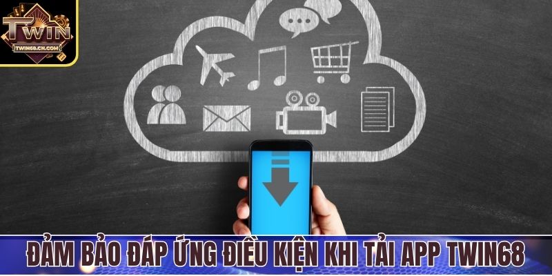 Tải app Twin68 Đảm bảo đáp ứng điều kiện khi tải app Twin68