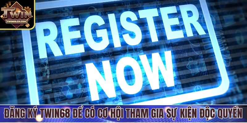 Đăng ký Twin68 Đăng ký Twin68 để có cơ hội tham gia sự kiện độc quyền