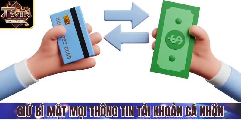 Rút tiền Twin68 Giữ bí mật mọi thông tin tài khoản cá nhân
