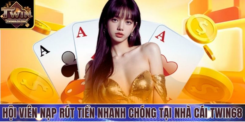 Câu Hỏi Thường Gặp Hội viên nạp rút tiền nhanh chóng tại nhà cái Twin68