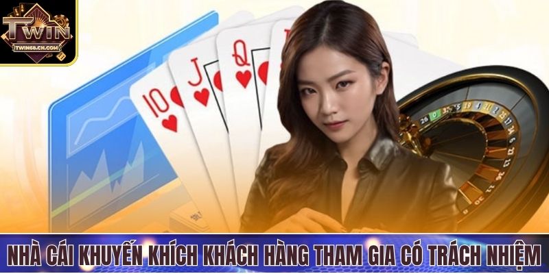 Chơi Có Trách Nhiệm Nhà cái khuyến khích khách hàng tham gia có trách nhiệm
