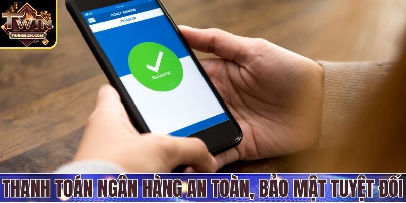 Nạp tiền Twin68 Thanh toán ngân hàng an toàn, bảo mật tuyệt đối