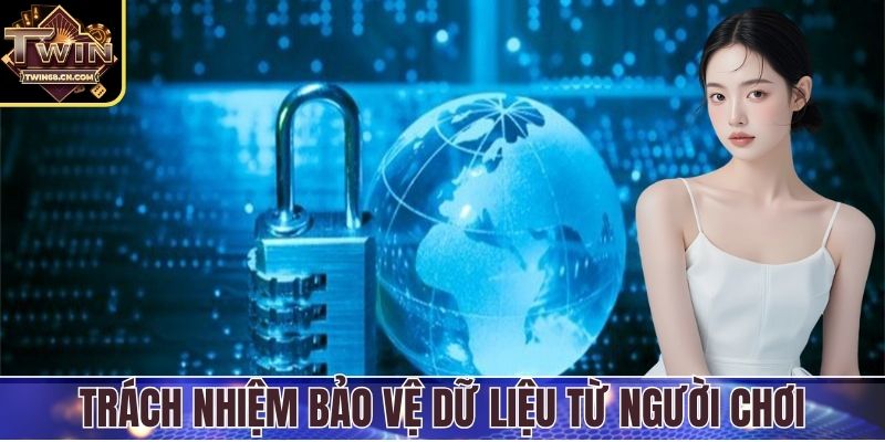 Chính Sách Bảo Mật Trách nhiệm bảo vệ dữ liệu từ người chơi