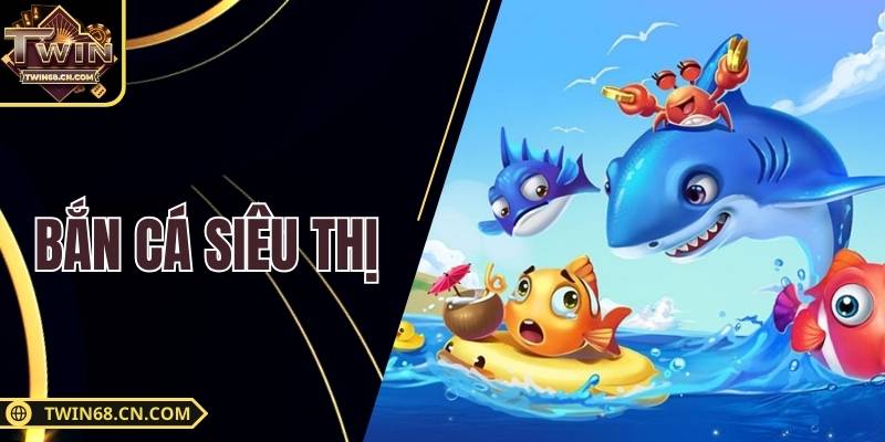 Bắn Cá Siêu Thị - Trò Chơi Giải Trí Đổi Thưởng Cực Hấp Dẫn Bắn Cá Siêu Thị - Trò Chơi Giải Trí Đổi Thưởng Cực Hấp Dẫn