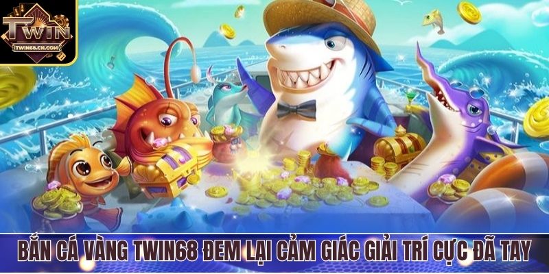 Bắn Cá Vàng Cực Hấp Dẫn Tại Twin68 - Thắng Lớn Mỗi Ngày Bắn cá vàng Twin68 đem lại cảm giác giải trí cực đã tay