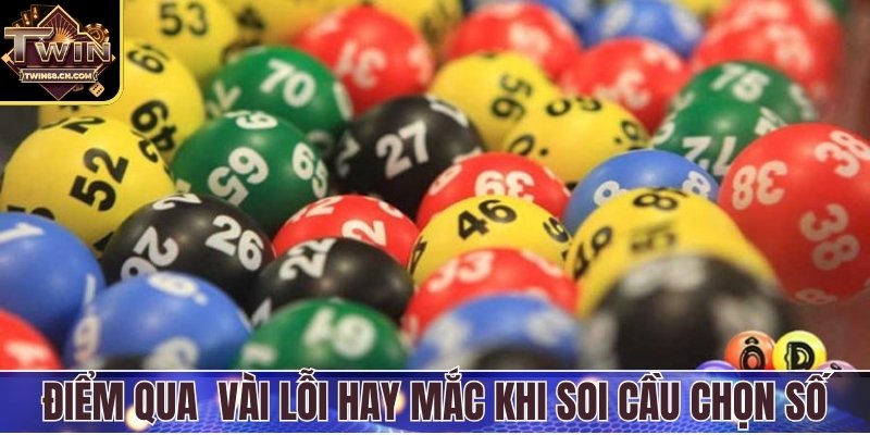 Soi Cầu Quả Trám – Công Cụ Bắt Số Vàng Không Thể Bỏ Qua Điểm qua một vài lỗi người chơi hay mắc khi soi cầu chọn số