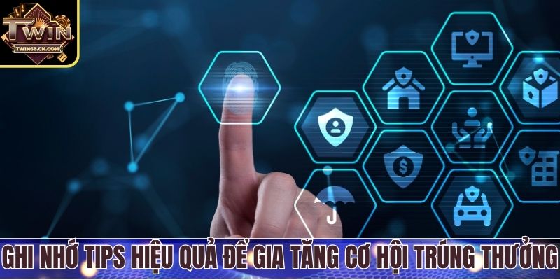 Ghi nhớ tips hiệu quả để gia tăng cơ hội trúng thưởng