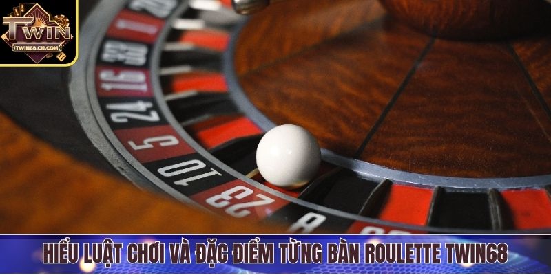 Roulette Twin68 - Trải Nghiệm Vòng Quay Đỏ Đen Kịch Tính Hiểu luật chơi và đặc điểm từng bàn Roulette Twin68