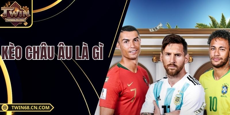 Kèo Châu Âu Là Gì - Chiến Thuật Chọn Tỷ Lệ Chuẩn Xác Kèo Châu Âu Là Gì - Chiến Thuật Chọn Tỷ Lệ Chuẩn Xác