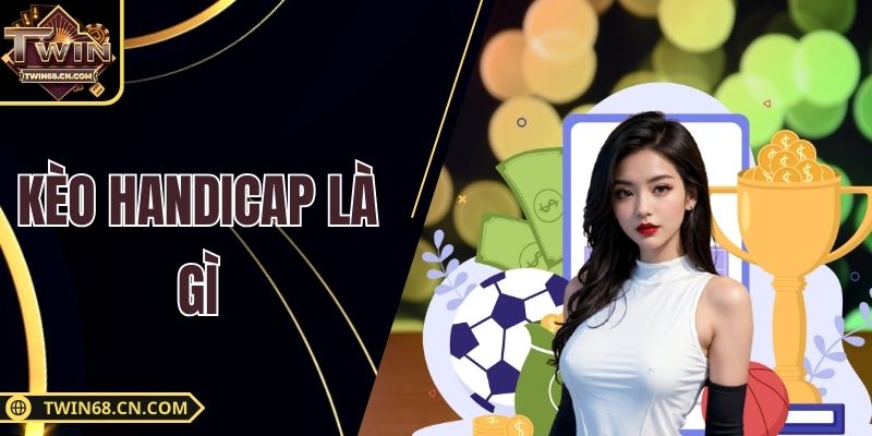 Kèo Handicap Là Gì - Mẹo Đọc Tỷ Lệ Chấp Trong Bóng Đá Kèo Handicap Là Gì - Mẹo Đọc Tỷ Lệ Chấp Trong Bóng Đá