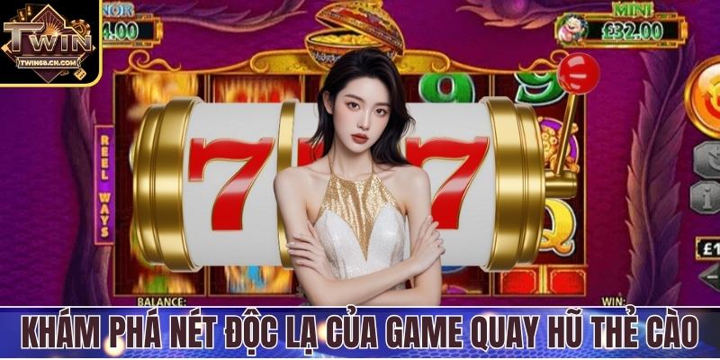Khám phá nét độc lạ của game quay hũ thẻ cào