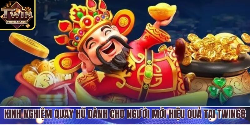 Kinh nghiệm quay hũ dành cho người mới hiệu quả tại Twin68