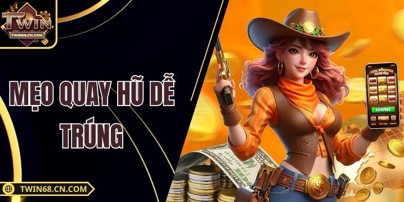 Mẹo Quay Hũ Dễ Trúng Tăng Tỷ Lệ Thắng Lớn Tại Twin68 Mẹo Quay Hũ Dễ Trúng Tăng Tỷ Lệ Thắng Lớn Tại Twin68