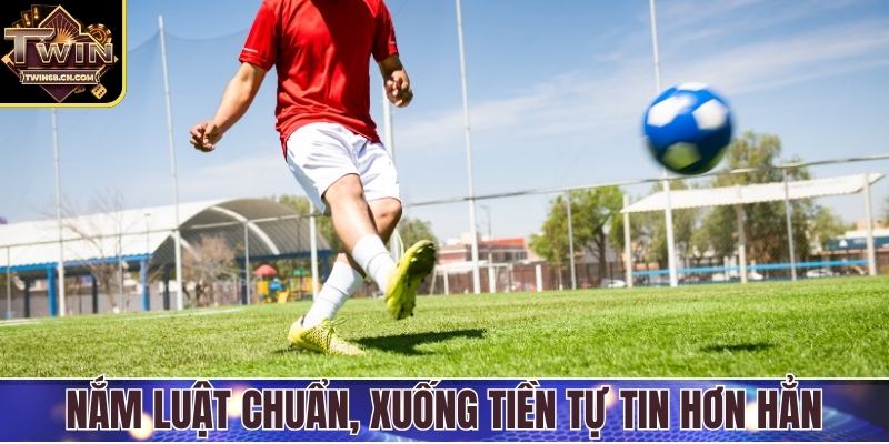 Nắm luật chuẩn, xuống tiền tự tin hơn hẳn